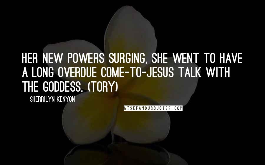 Sherrilyn Kenyon Quotes: Her new powers surging, she went to have a long overdue Come-to-Jesus talk with the goddess. (Tory)