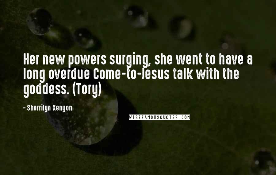 Sherrilyn Kenyon Quotes: Her new powers surging, she went to have a long overdue Come-to-Jesus talk with the goddess. (Tory)