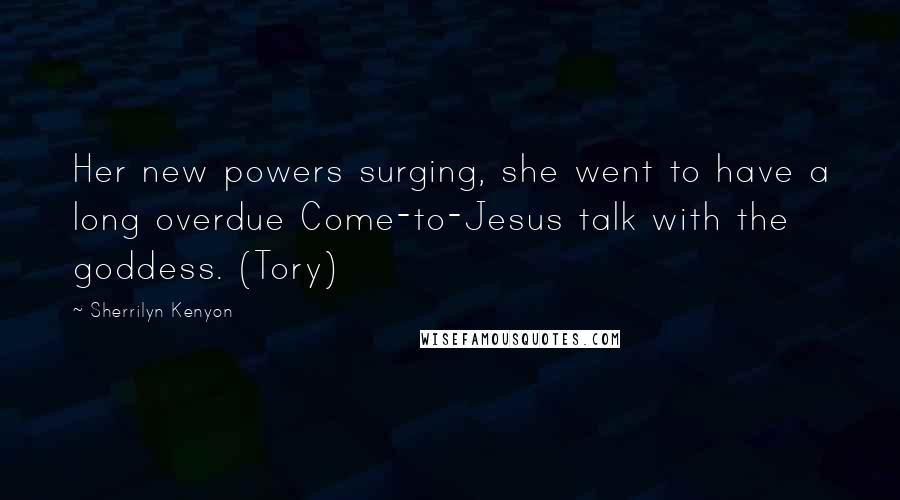 Sherrilyn Kenyon Quotes: Her new powers surging, she went to have a long overdue Come-to-Jesus talk with the goddess. (Tory)