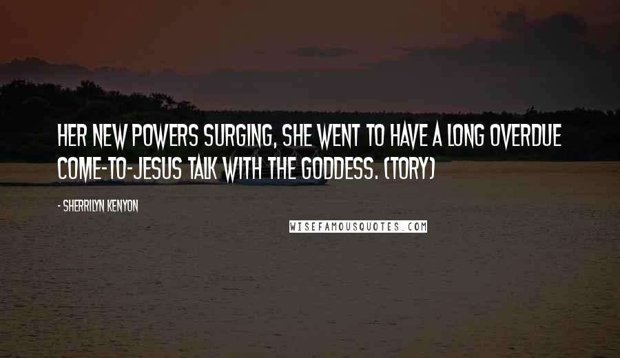 Sherrilyn Kenyon Quotes: Her new powers surging, she went to have a long overdue Come-to-Jesus talk with the goddess. (Tory)