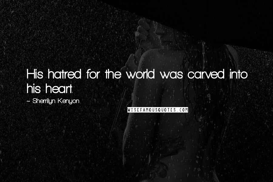 Sherrilyn Kenyon Quotes: His hatred for the world was carved into his heart.