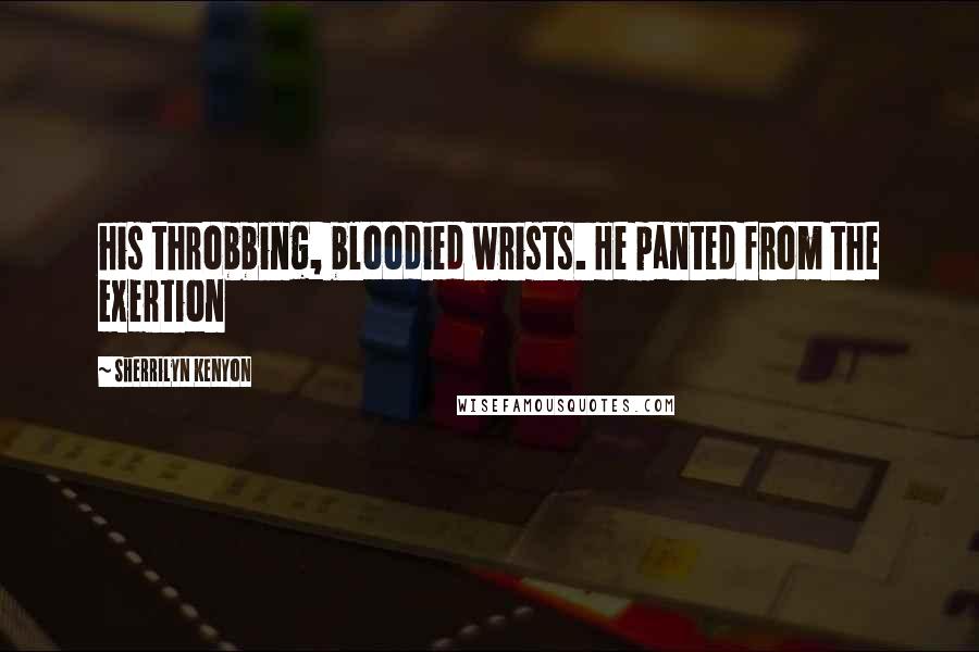 Sherrilyn Kenyon Quotes: his throbbing, bloodied wrists. He panted from the exertion