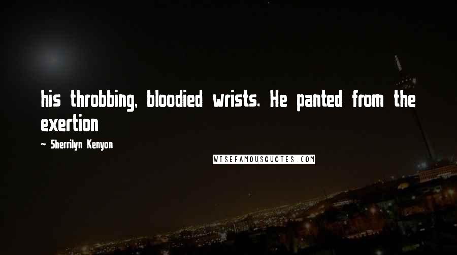 Sherrilyn Kenyon Quotes: his throbbing, bloodied wrists. He panted from the exertion