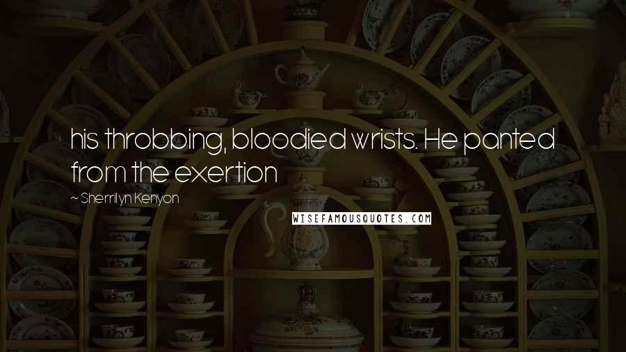 Sherrilyn Kenyon Quotes: his throbbing, bloodied wrists. He panted from the exertion