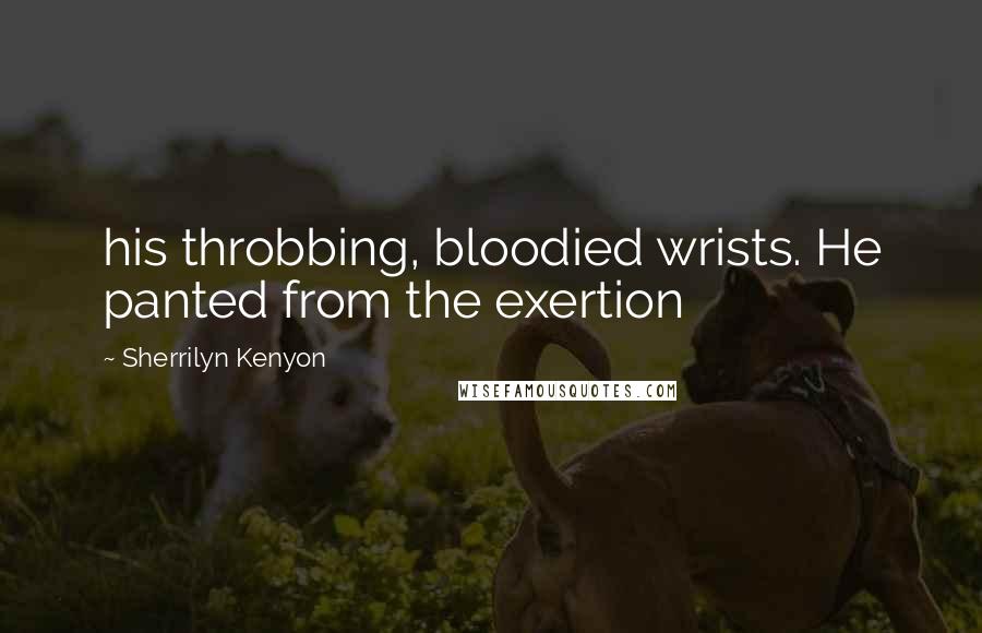 Sherrilyn Kenyon Quotes: his throbbing, bloodied wrists. He panted from the exertion