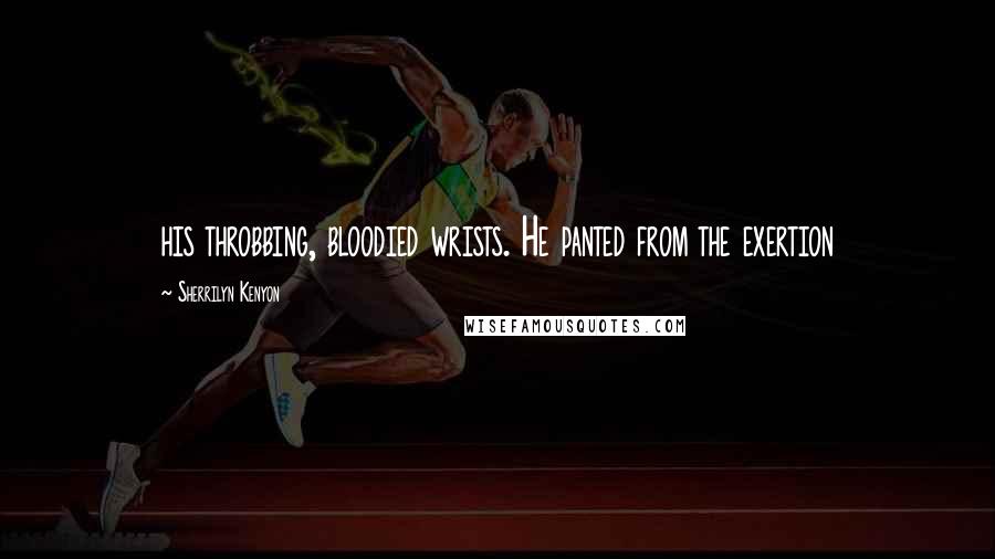 Sherrilyn Kenyon Quotes: his throbbing, bloodied wrists. He panted from the exertion
