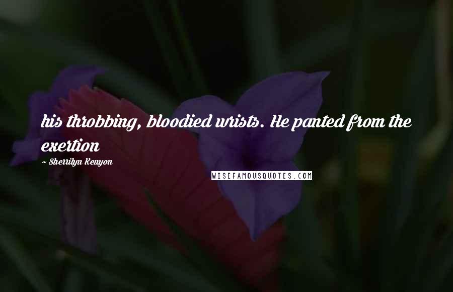 Sherrilyn Kenyon Quotes: his throbbing, bloodied wrists. He panted from the exertion