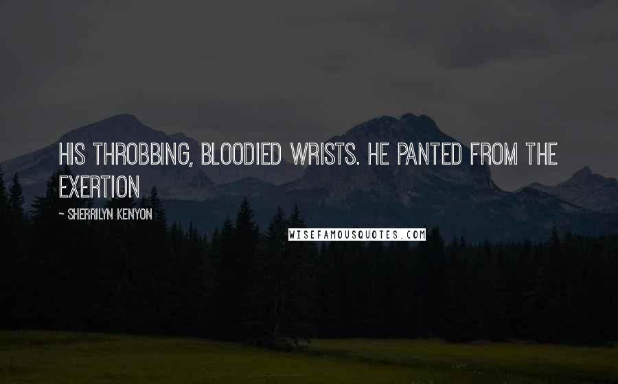 Sherrilyn Kenyon Quotes: his throbbing, bloodied wrists. He panted from the exertion