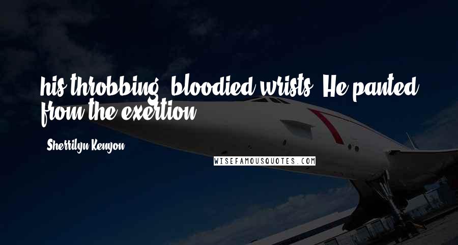Sherrilyn Kenyon Quotes: his throbbing, bloodied wrists. He panted from the exertion