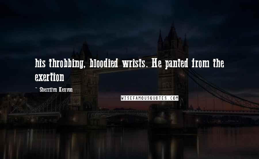 Sherrilyn Kenyon Quotes: his throbbing, bloodied wrists. He panted from the exertion