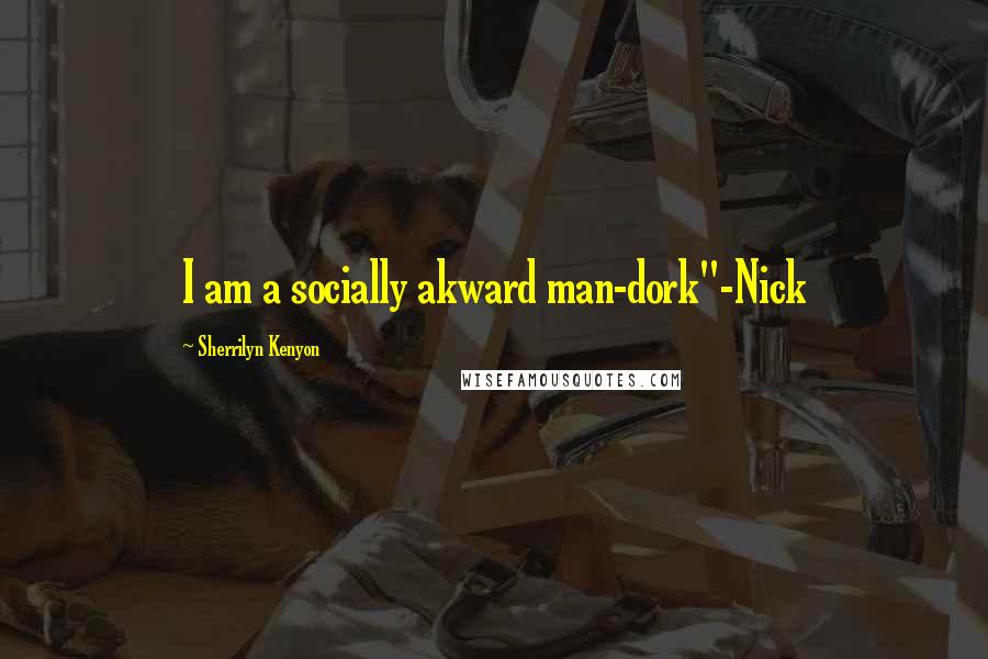 Sherrilyn Kenyon Quotes: I am a socially akward man-dork"-Nick