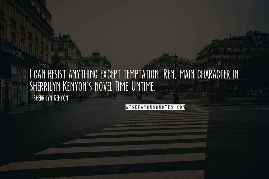 Sherrilyn Kenyon Quotes: I can resist anything except temptation. Ren, main character in Sherrilyn Kenyon's novel Time Untime.