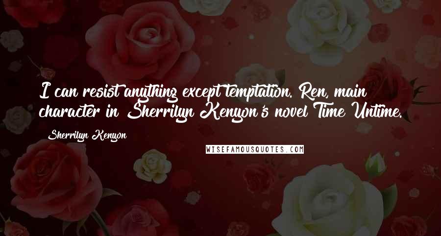 Sherrilyn Kenyon Quotes: I can resist anything except temptation. Ren, main character in Sherrilyn Kenyon's novel Time Untime.