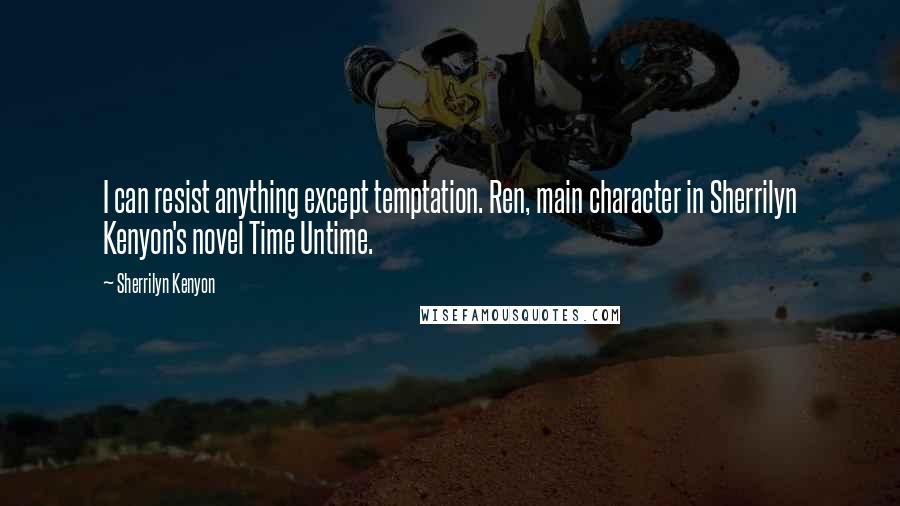 Sherrilyn Kenyon Quotes: I can resist anything except temptation. Ren, main character in Sherrilyn Kenyon's novel Time Untime.