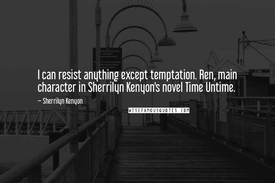 Sherrilyn Kenyon Quotes: I can resist anything except temptation. Ren, main character in Sherrilyn Kenyon's novel Time Untime.