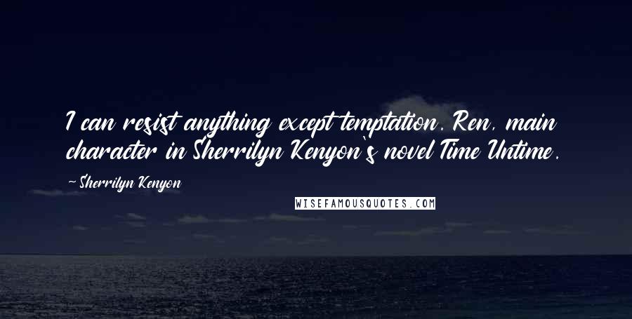 Sherrilyn Kenyon Quotes: I can resist anything except temptation. Ren, main character in Sherrilyn Kenyon's novel Time Untime.