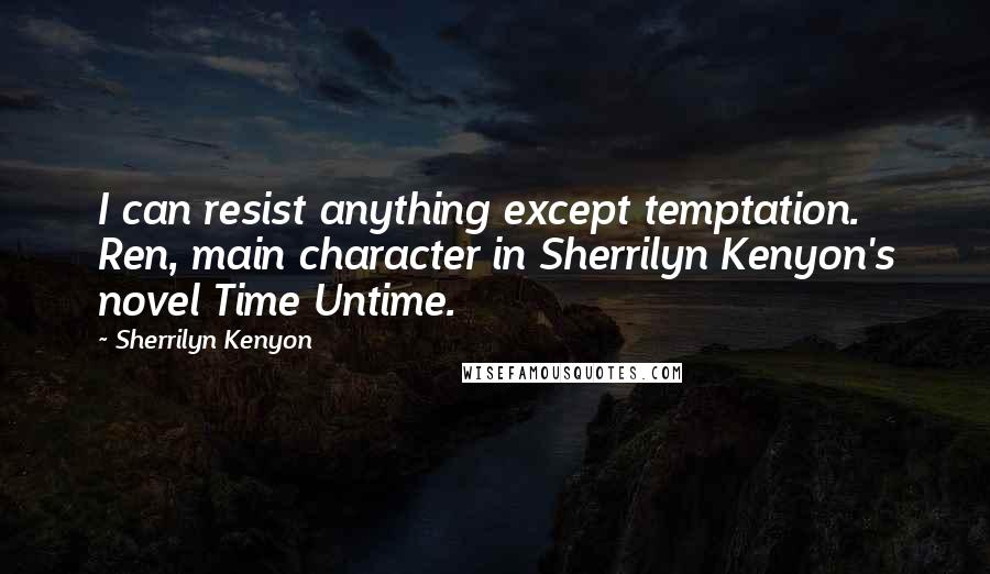 Sherrilyn Kenyon Quotes: I can resist anything except temptation. Ren, main character in Sherrilyn Kenyon's novel Time Untime.