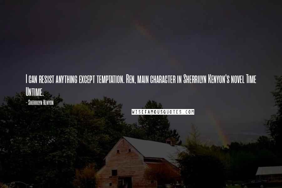 Sherrilyn Kenyon Quotes: I can resist anything except temptation. Ren, main character in Sherrilyn Kenyon's novel Time Untime.