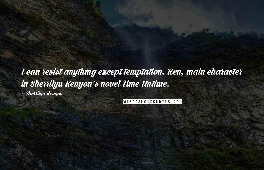 Sherrilyn Kenyon Quotes: I can resist anything except temptation. Ren, main character in Sherrilyn Kenyon's novel Time Untime.