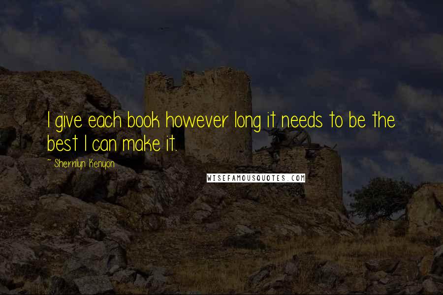 Sherrilyn Kenyon Quotes: I give each book however long it needs to be the best I can make it.