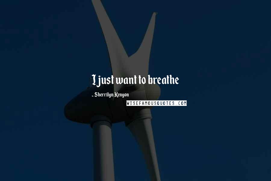 Sherrilyn Kenyon Quotes: I just want to breathe