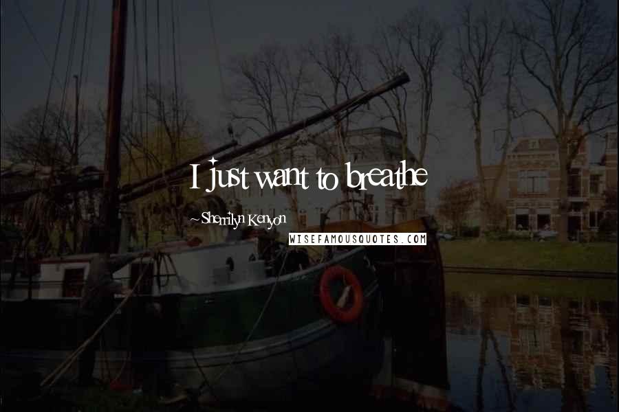 Sherrilyn Kenyon Quotes: I just want to breathe