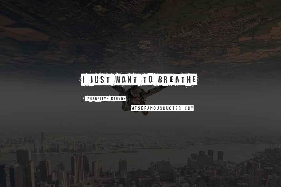 Sherrilyn Kenyon Quotes: I just want to breathe