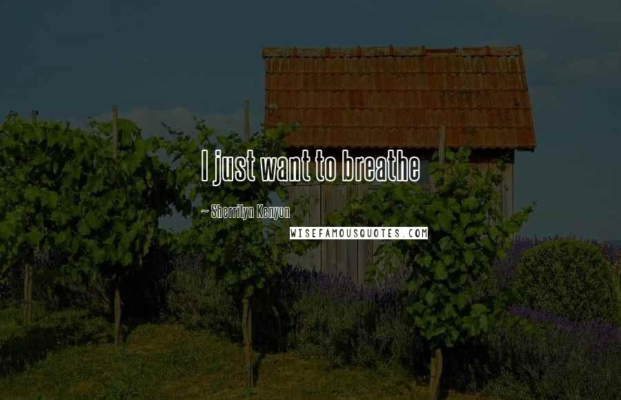 Sherrilyn Kenyon Quotes: I just want to breathe