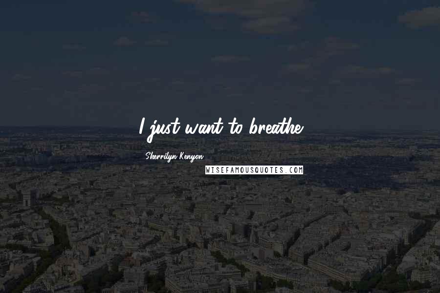 Sherrilyn Kenyon Quotes: I just want to breathe