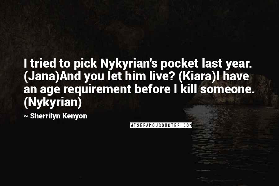 Sherrilyn Kenyon Quotes: I tried to pick Nykyrian's pocket last year. (Jana)And you let him live? (Kiara)I have an age requirement before I kill someone. (Nykyrian)