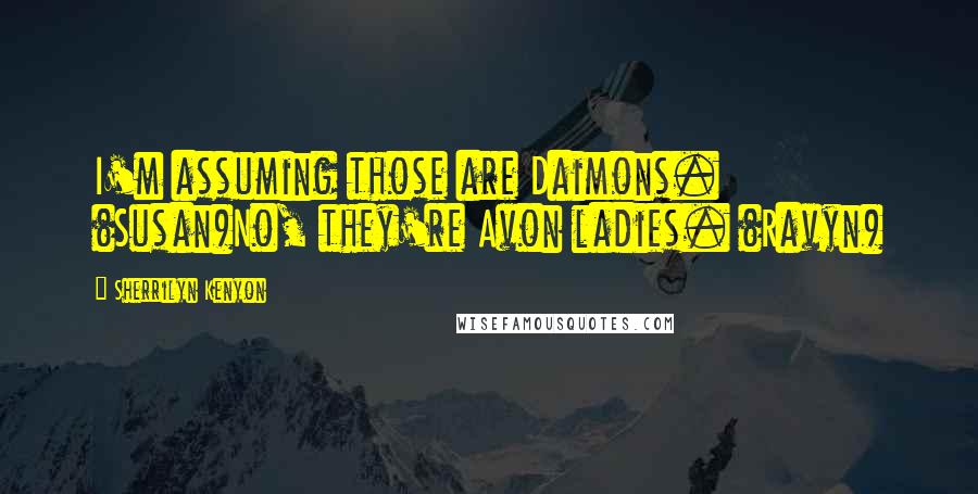 Sherrilyn Kenyon Quotes: I'm assuming those are Daimons. (Susan)No, they're Avon ladies. (Ravyn)