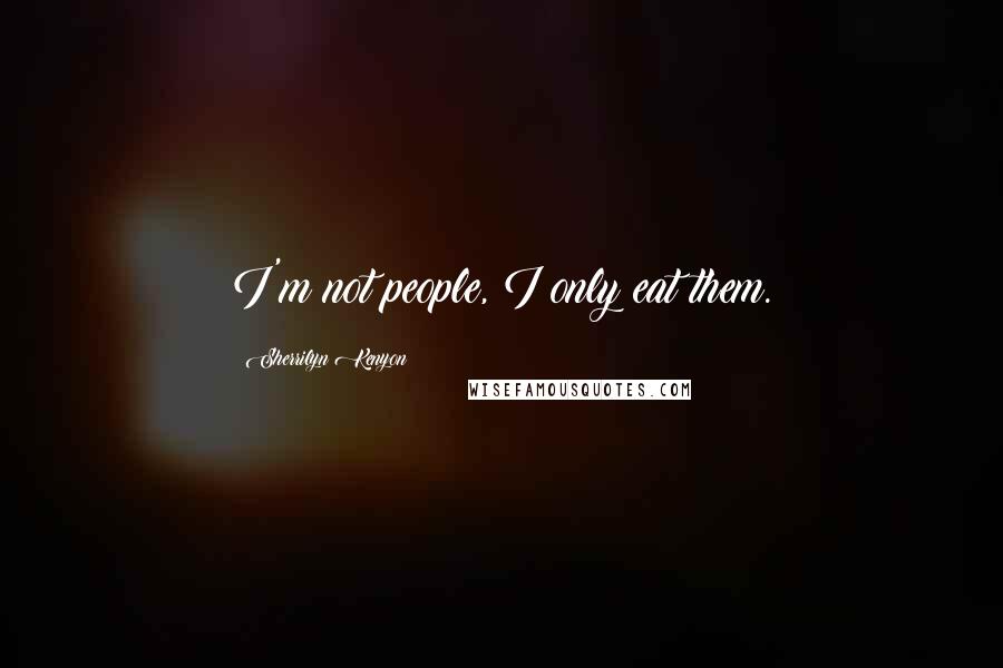 Sherrilyn Kenyon Quotes: I'm not people, I only eat them.