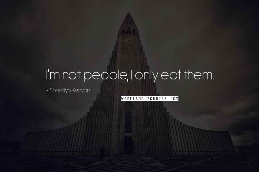Sherrilyn Kenyon Quotes: I'm not people, I only eat them.