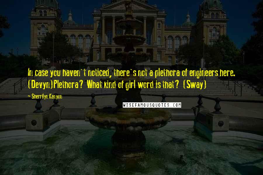 Sherrilyn Kenyon Quotes: In case you haven't noticed, there's not a plethora of engineers here. (Devyn)Plethora? What kind of girl word is that? (Sway)
