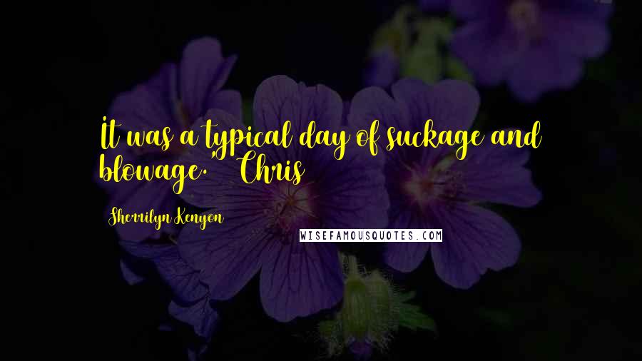 Sherrilyn Kenyon Quotes: It was a typical day of suckage and blowage.' (Chris)