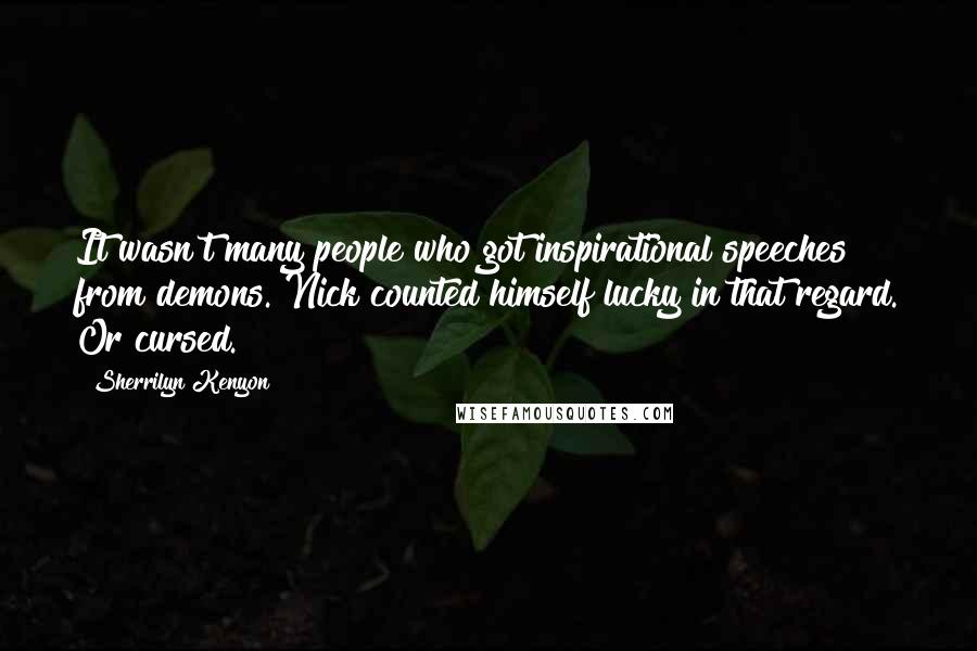 Sherrilyn Kenyon Quotes: It wasn't many people who got inspirational speeches from demons. Nick counted himself lucky in that regard. Or cursed.