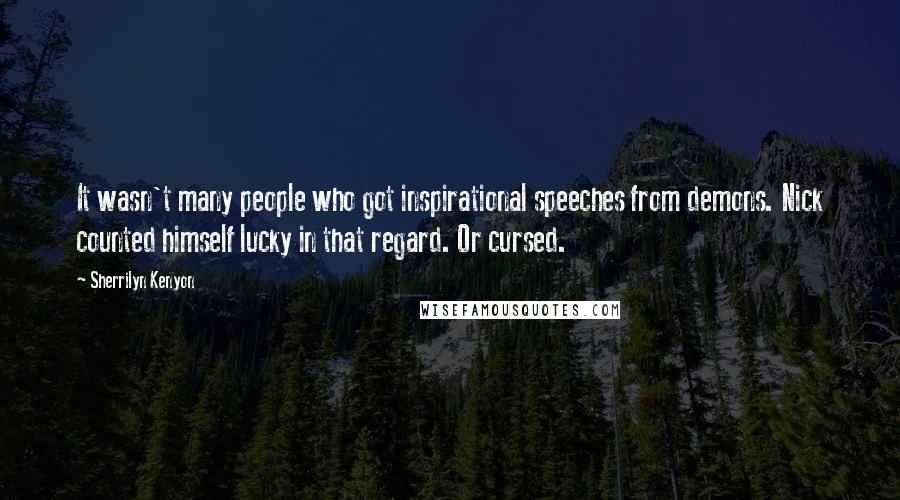 Sherrilyn Kenyon Quotes: It wasn't many people who got inspirational speeches from demons. Nick counted himself lucky in that regard. Or cursed.