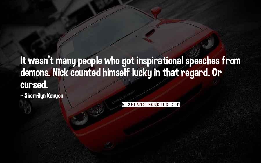 Sherrilyn Kenyon Quotes: It wasn't many people who got inspirational speeches from demons. Nick counted himself lucky in that regard. Or cursed.