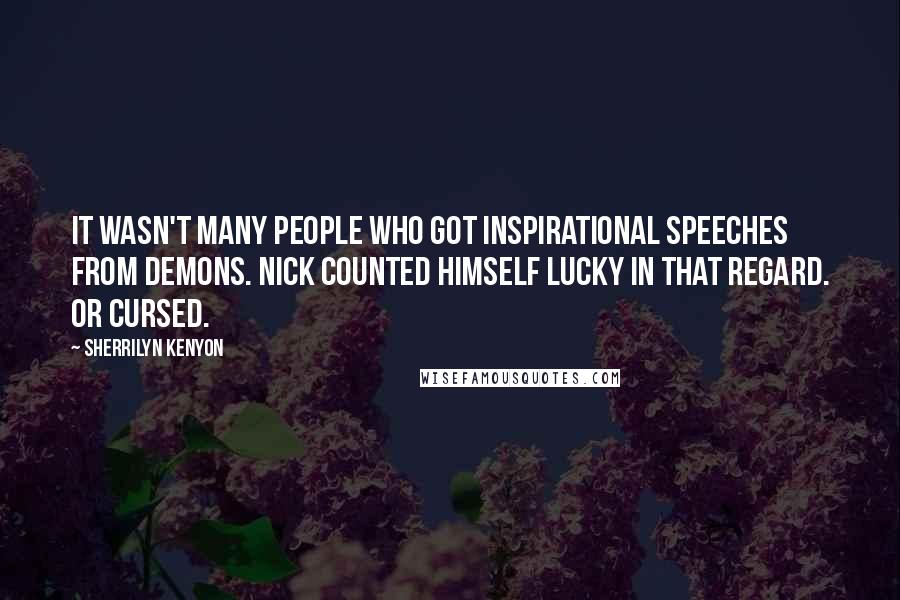 Sherrilyn Kenyon Quotes: It wasn't many people who got inspirational speeches from demons. Nick counted himself lucky in that regard. Or cursed.