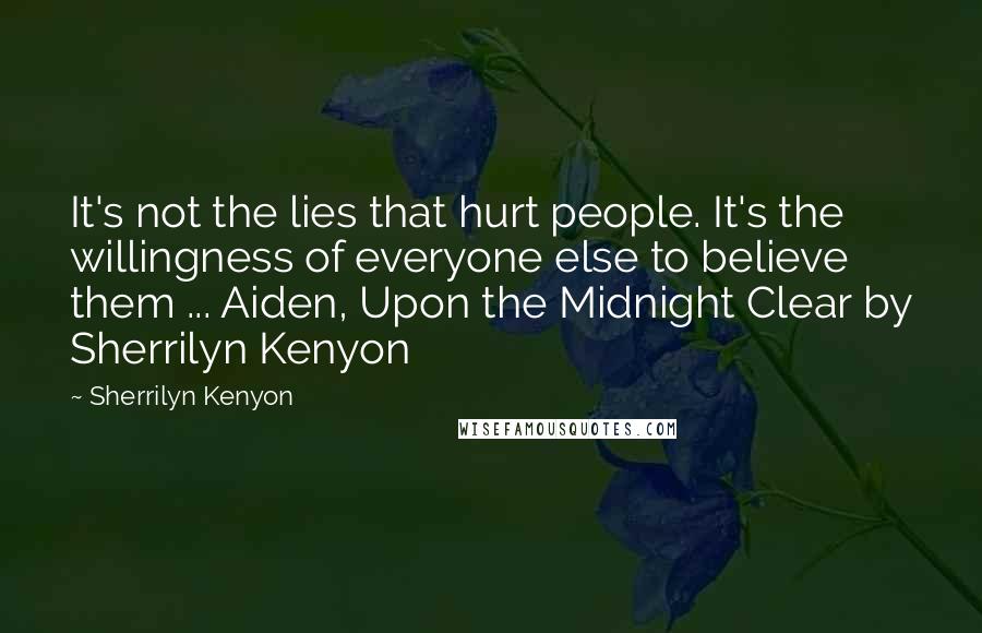 Sherrilyn Kenyon Quotes: It's not the lies that hurt people. It's the willingness of everyone else to believe them ... Aiden, Upon the Midnight Clear by Sherrilyn Kenyon