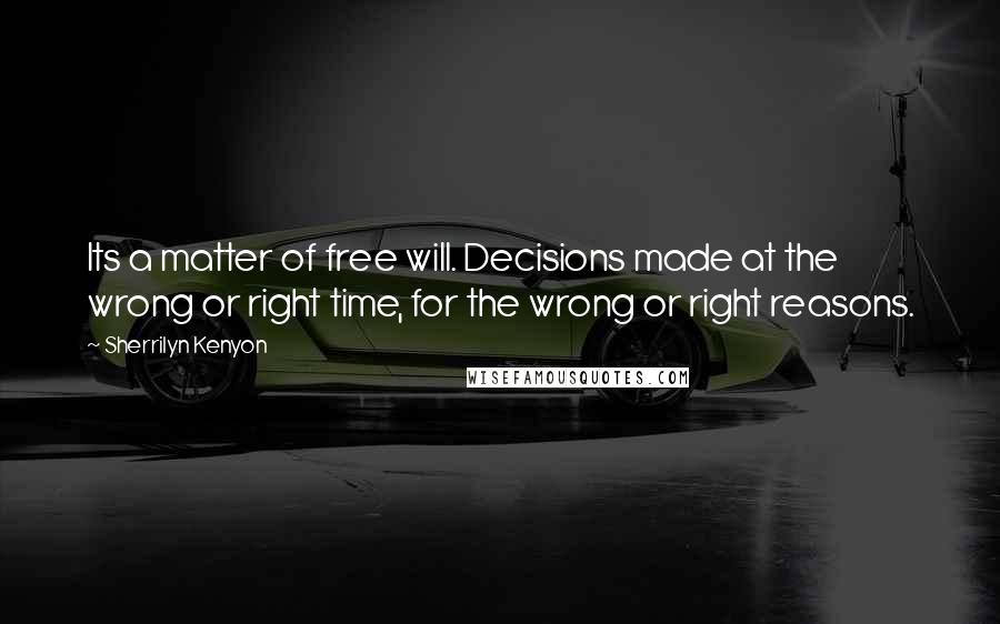 Sherrilyn Kenyon Quotes: Its a matter of free will. Decisions made at the wrong or right time, for the wrong or right reasons.