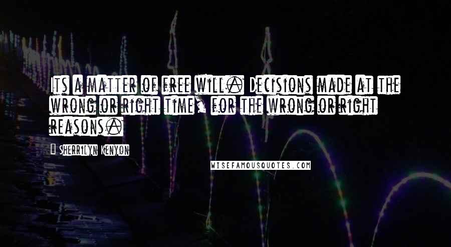 Sherrilyn Kenyon Quotes: Its a matter of free will. Decisions made at the wrong or right time, for the wrong or right reasons.