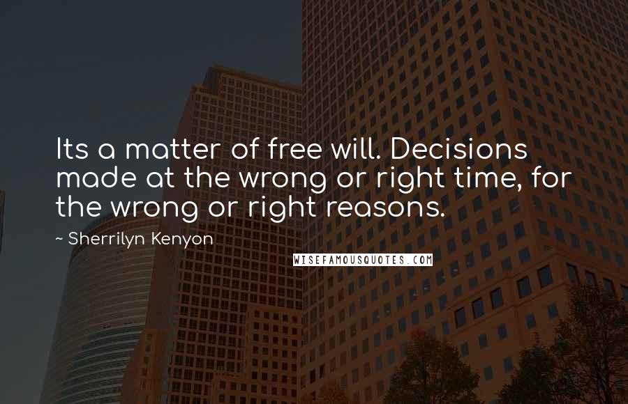 Sherrilyn Kenyon Quotes: Its a matter of free will. Decisions made at the wrong or right time, for the wrong or right reasons.