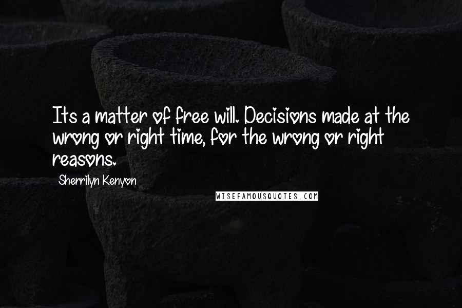 Sherrilyn Kenyon Quotes: Its a matter of free will. Decisions made at the wrong or right time, for the wrong or right reasons.