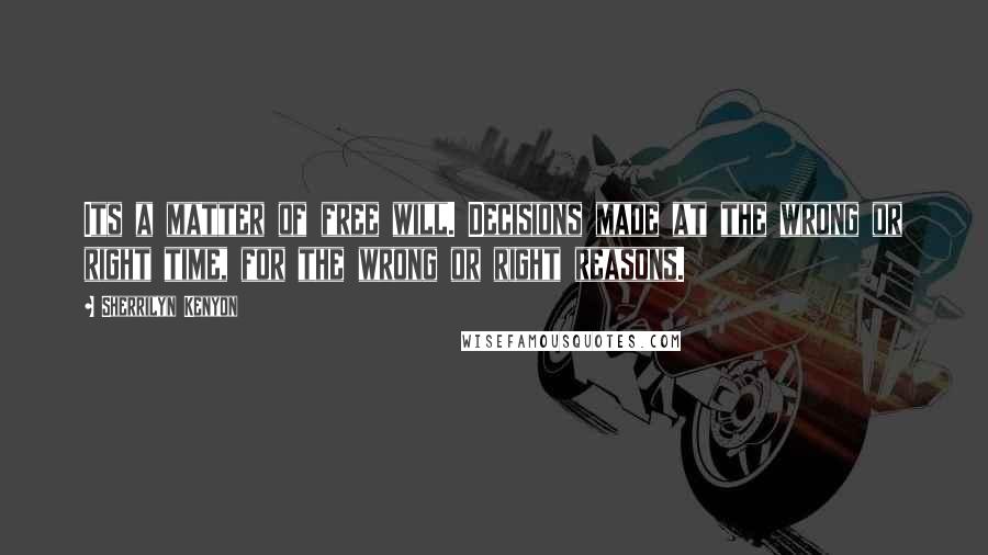 Sherrilyn Kenyon Quotes: Its a matter of free will. Decisions made at the wrong or right time, for the wrong or right reasons.