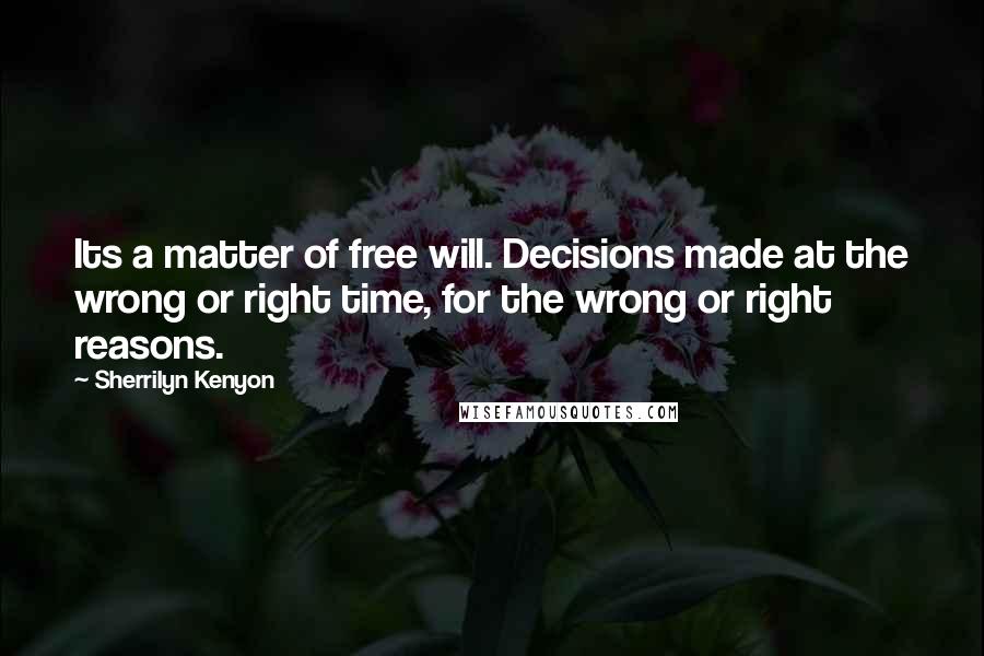 Sherrilyn Kenyon Quotes: Its a matter of free will. Decisions made at the wrong or right time, for the wrong or right reasons.