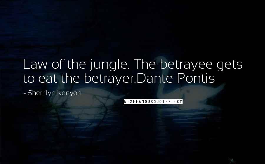 Sherrilyn Kenyon Quotes: Law of the jungle. The betrayee gets to eat the betrayer.Dante Pontis