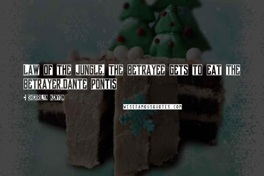 Sherrilyn Kenyon Quotes: Law of the jungle. The betrayee gets to eat the betrayer.Dante Pontis