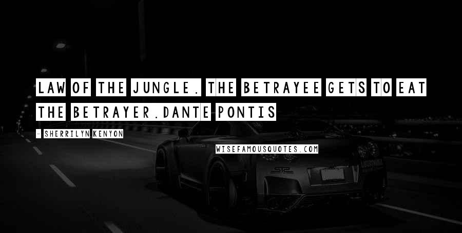 Sherrilyn Kenyon Quotes: Law of the jungle. The betrayee gets to eat the betrayer.Dante Pontis