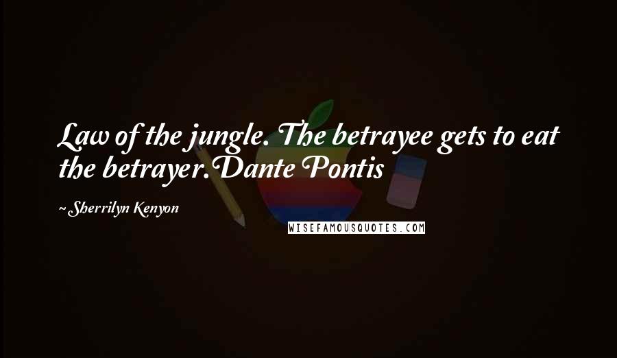 Sherrilyn Kenyon Quotes: Law of the jungle. The betrayee gets to eat the betrayer.Dante Pontis